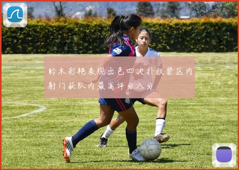 铃木彩艳表现出色四次扑救禁区内射门获队内最高评分八分